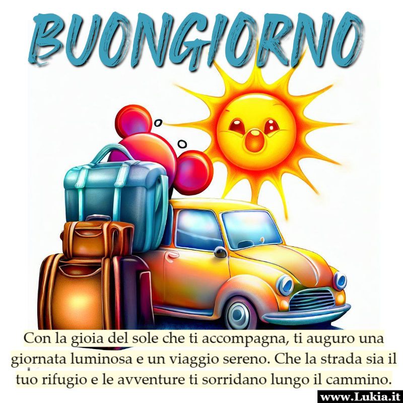 Un Buongiorno Luminoso e un Viaggio Sereno: Verso Nuove Avventure Un buongiorno e un augurio di buon viaggio sono come un inizio di una nuova storia. Con l'immagine della macchina, delle valige e del sole, insieme alla frase significativa, stai diffondendo positivit e speranza. Che sia una giornata radiosa o un viaggio emozionante, questa frase serve come promemoria per abbracciare ogni opportunit con entusiasmo. Condividi questa energia con gli altri e crea un effetto contagioso di ispirazione e ottimismo. Buongiorno luminoso e viaggio sereno a te e a tutti coloro che incroceranno il tuo cammino! - Immagini gratis