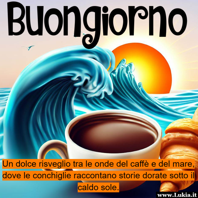 Buongiorno tra Caff, Onde del Mare e Cornetti Caldi Immagine buongiorno da condividere con tutte le persone che sono in vacanza al mare per augurare loro una splendida giornata con una frase speciale - Immagini gratis