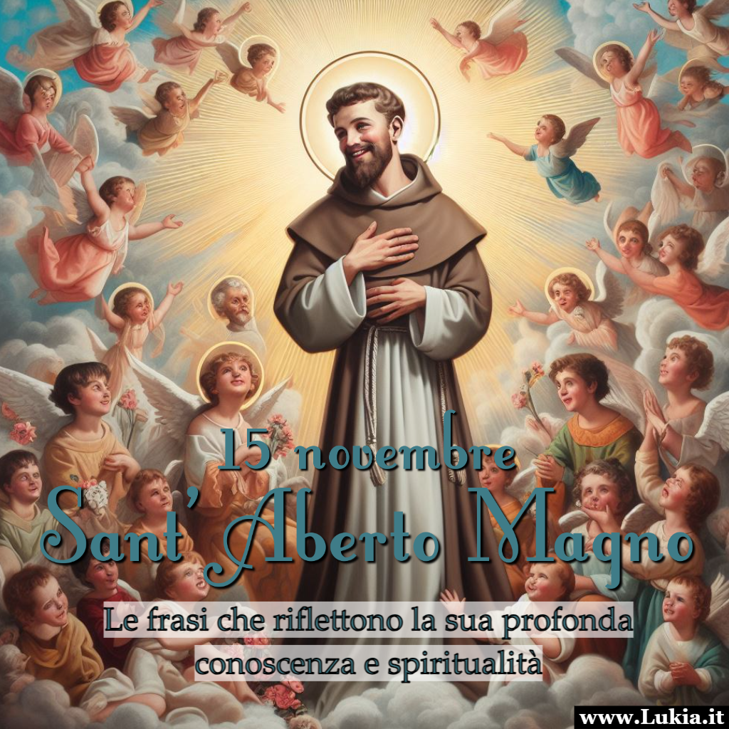 Sant'Alberto Magno: Riflessioni di Saggezza e Spiritualit 
Sant'Alberto Magno, noto per la sua saggezza e contributi alla filosofia e alla scienza nel Medioevo,  associato a diverse frasi famose che riflettono la sua profonda conoscenza e spiritualit. Ecco alcune frasi attribuite a Sant'Alberto Magno - Immagini gratis