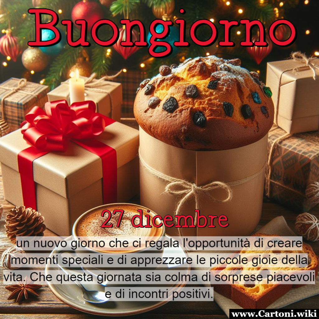 Buongiorno e felice 27 dicembre Buongiorno! Oggi  il 27 dicembre, un nuovo giorno che ci regala l'opportunit di creare momenti speciali e di apprezzare le piccole gioie della vita. Che questa giornata sia colma di sorprese piacevoli e di incontri positivi. Buon 27 dicembre! - Immagini gratis