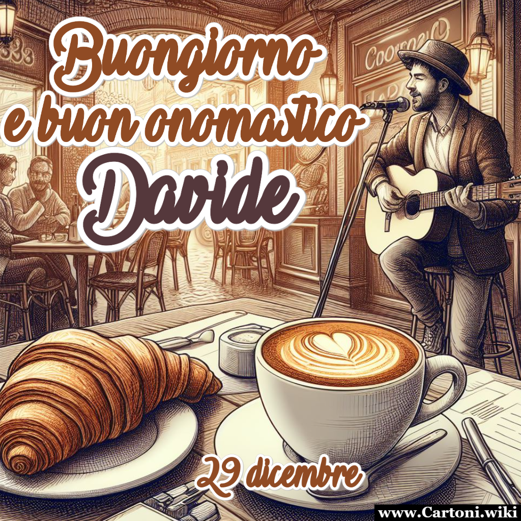 Buongiorno e buon onomastico Davide 29 dicembre Immagine di auguri buon onomastico Davide da condividere il 29 dicembre per augurare una giornata splendida alle persone che si chiamano Davide - Immagini gratis