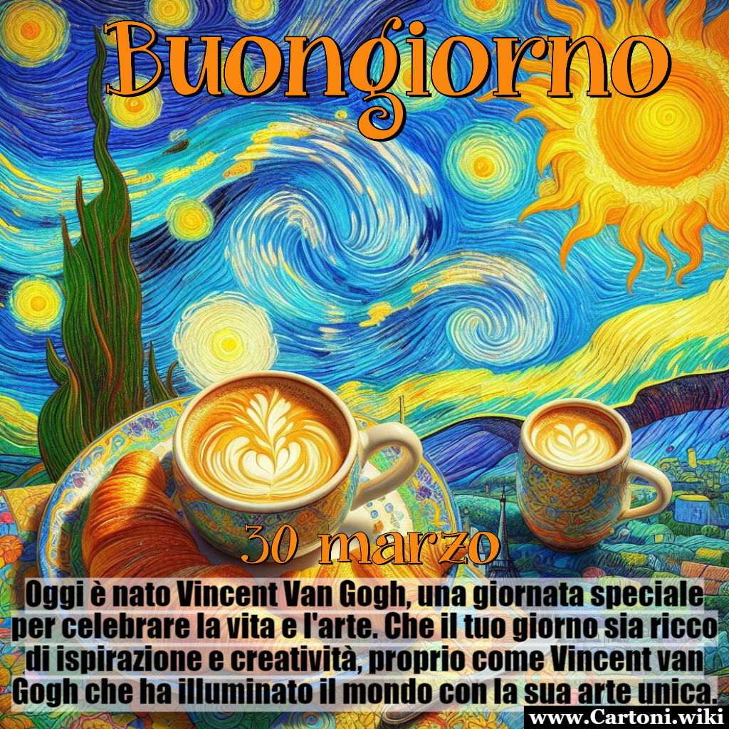 Buongiorno 30 marzo con l'arte di Van Gogh Buongiorno del 30 marzo, un'aurora speciale che ci invita a celebrare la vita, l'arte e la nascita di Vincent van Gogh. In questo inizio di giornata, sintonizziamoci su ispirazioni profonde e riflessioni che ci guidino attraverso il nostro personale viaggio. Che la luce di questo 